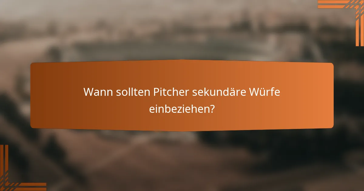 Wann sollten Pitcher sekundäre Würfe einbeziehen?