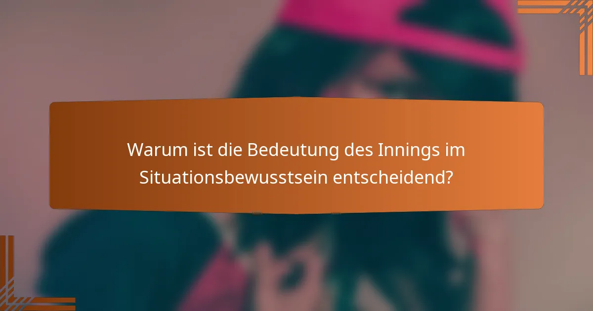 Warum ist die Bedeutung des Innings im Situationsbewusstsein entscheidend?
