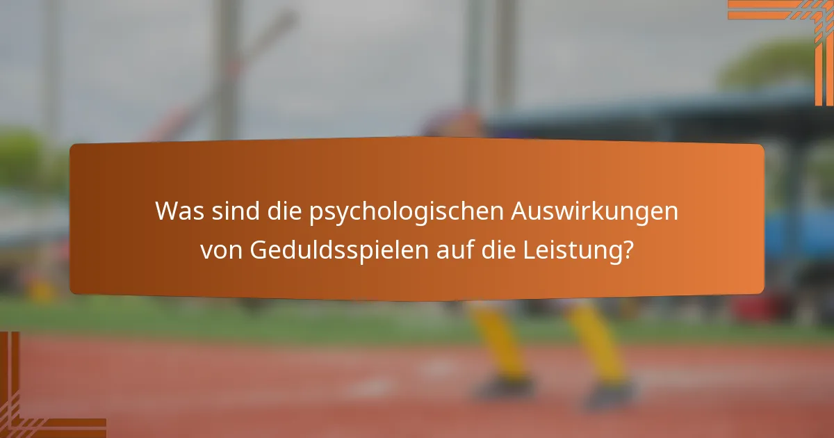 Was sind die psychologischen Auswirkungen von Geduldsspielen auf die Leistung?