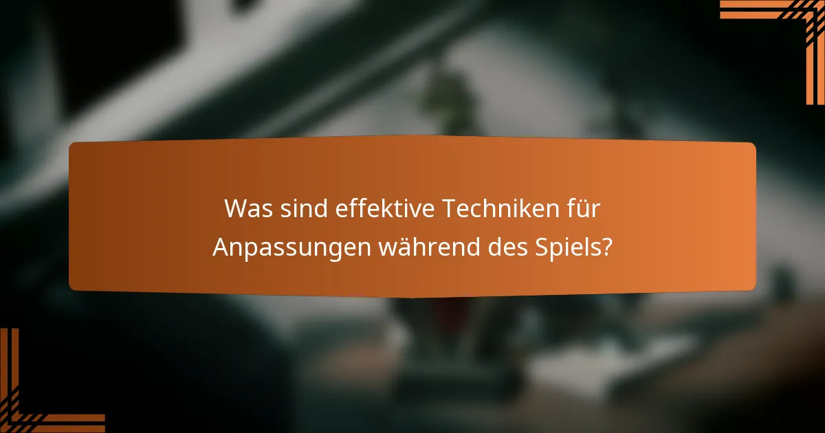 Was sind effektive Techniken für Anpassungen während des Spiels?