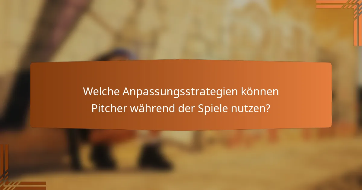 Welche Anpassungsstrategien können Pitcher während der Spiele nutzen?