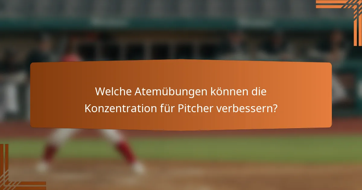 Welche Atemübungen können die Konzentration für Pitcher verbessern?