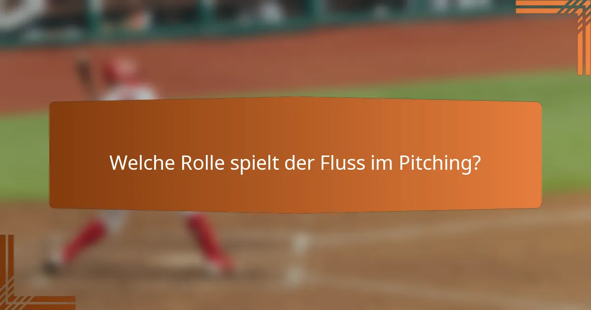 Welche Rolle spielt der Fluss im Pitching?