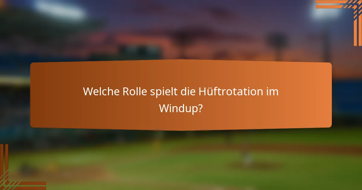 Welche Rolle spielt die Hüftrotation im Windup?