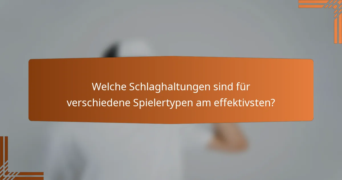 Welche Schlaghaltungen sind für verschiedene Spielertypen am effektivsten?