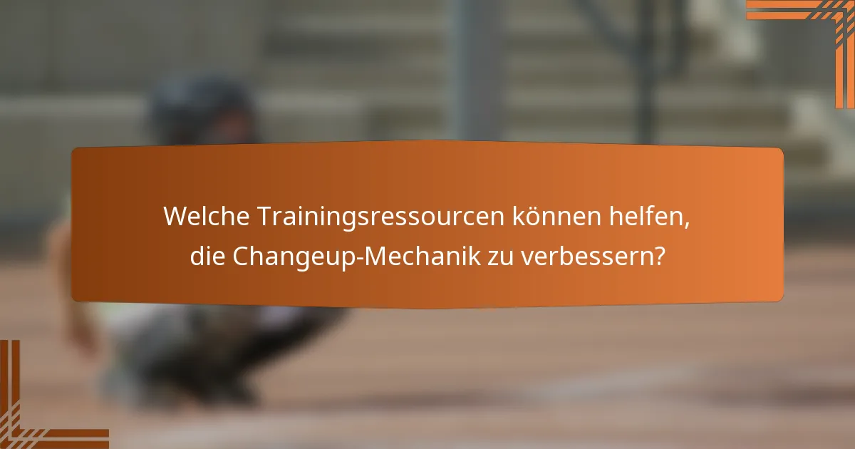 Welche Trainingsressourcen können helfen, die Changeup-Mechanik zu verbessern?