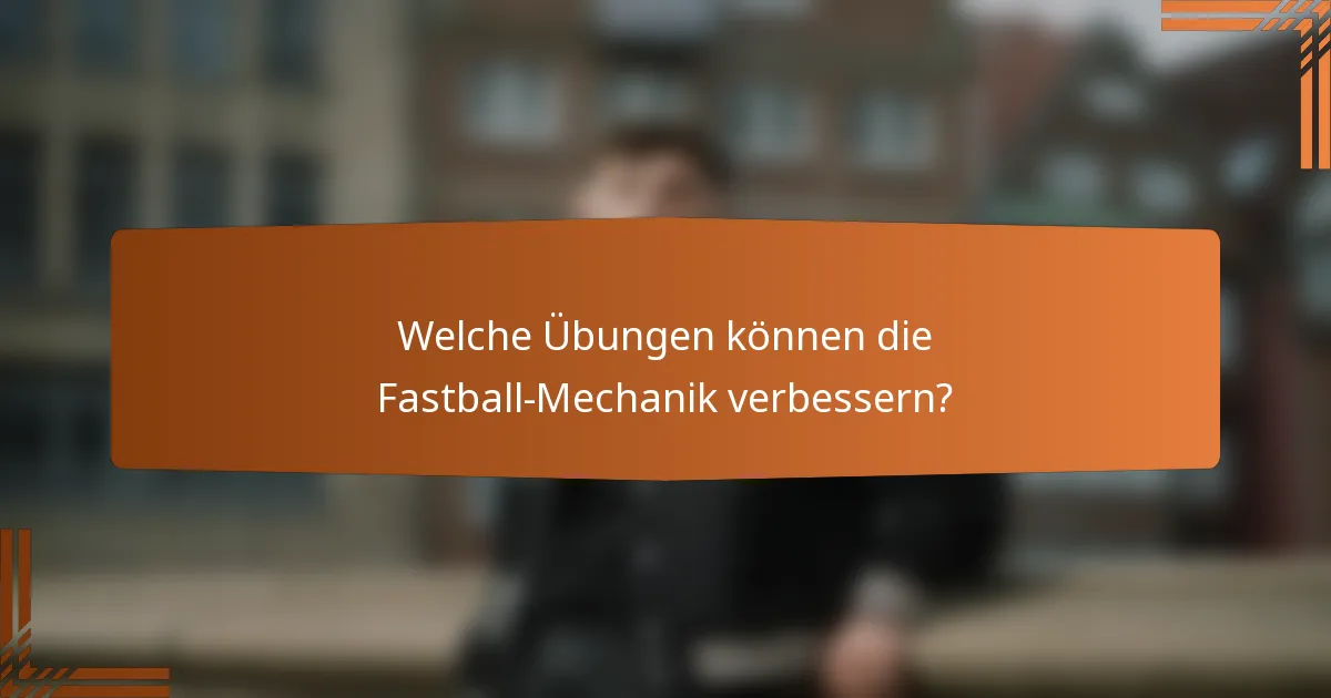 Welche Übungen können die Fastball-Mechanik verbessern?