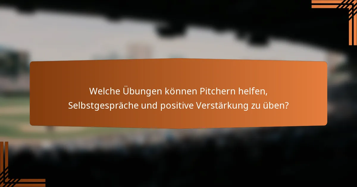Welche Übungen können Pitchern helfen, Selbstgespräche und positive Verstärkung zu üben?