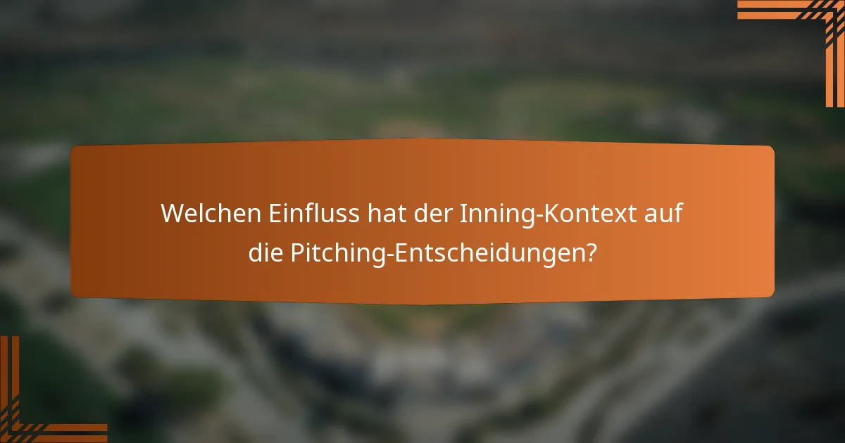Welchen Einfluss hat der Inning-Kontext auf die Pitching-Entscheidungen?