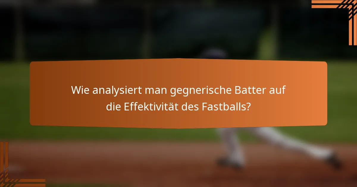 Wie analysiert man gegnerische Batter auf die Effektivität des Fastballs?