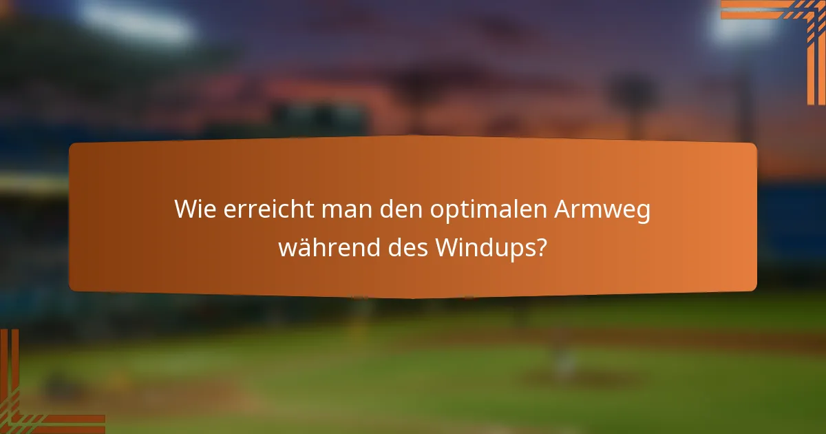 Wie erreicht man den optimalen Armweg während des Windups?
