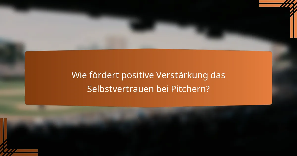Wie fördert positive Verstärkung das Selbstvertrauen bei Pitchern?