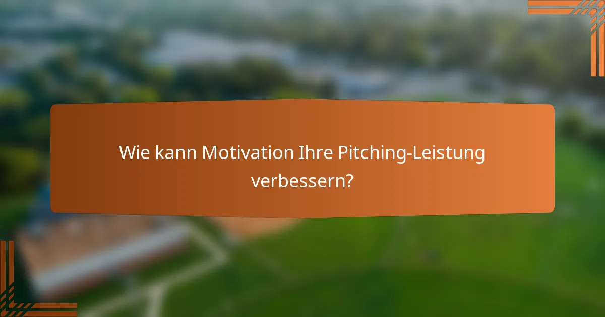 Wie kann Motivation Ihre Pitching-Leistung verbessern?