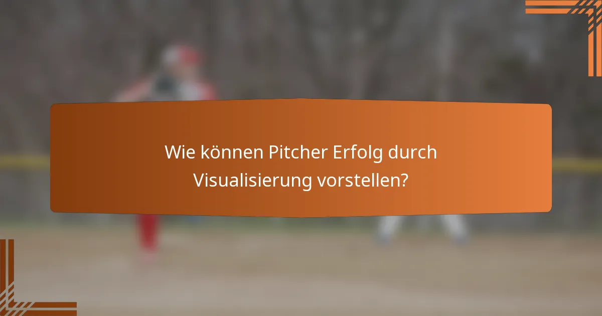 Wie können Pitcher Erfolg durch Visualisierung vorstellen?