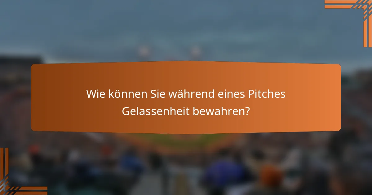 Wie können Sie während eines Pitches Gelassenheit bewahren?