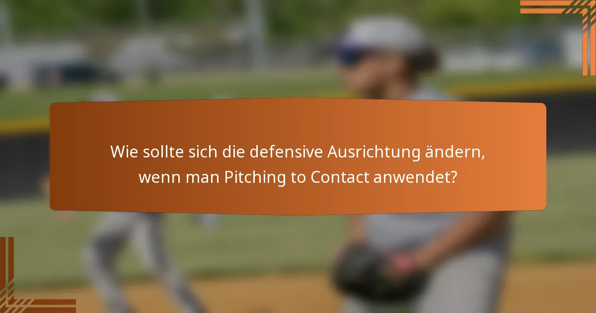 Wie sollte sich die defensive Ausrichtung ändern, wenn man Pitching to Contact anwendet?