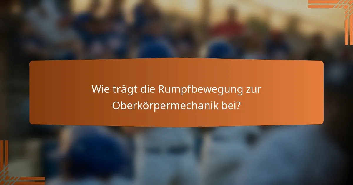 Wie trägt die Rumpfbewegung zur Oberkörpermechanik bei?
