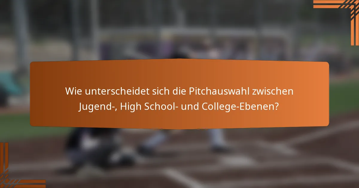Wie unterscheidet sich die Pitchauswahl zwischen Jugend-, High School- und College-Ebenen?