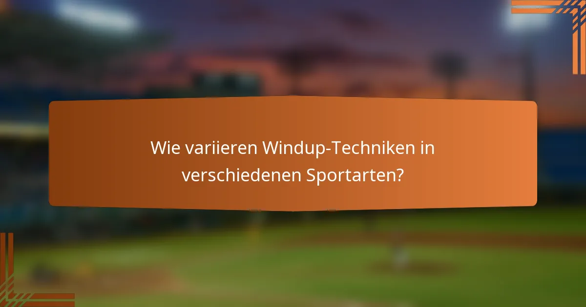 Wie variieren Windup-Techniken in verschiedenen Sportarten?