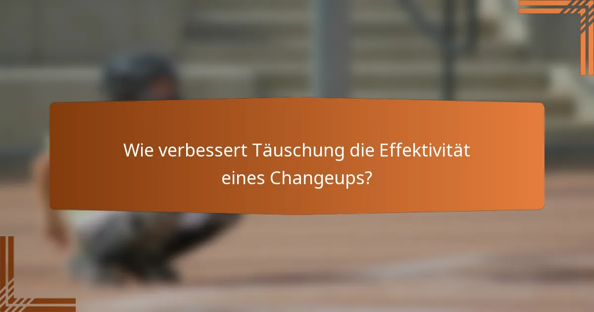 Wie verbessert Täuschung die Effektivität eines Changeups?